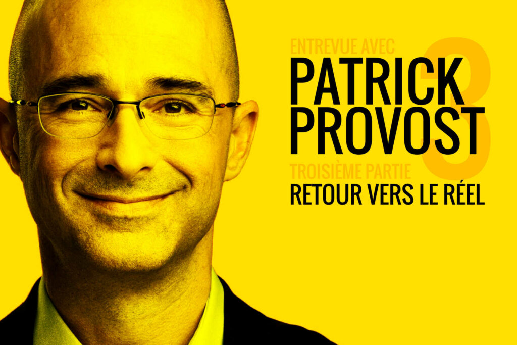Entrevue avec Patrick Provost (troisième partie) : Retour vers le réel